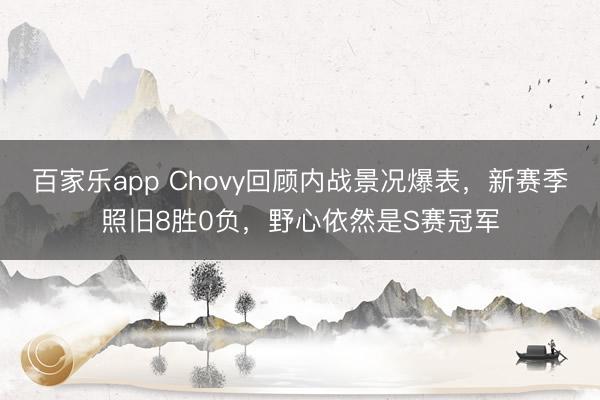 百家乐app Chovy回顾内战景况爆表,新赛季照旧8胜0负,野心依然是S赛冠军