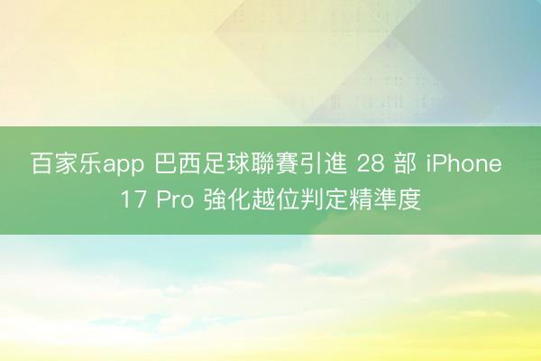 百家乐app 巴西足球聯賽引進 28 部 iPhone 17 Pro 強化越位判定精準度