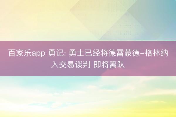 百家乐app 勇记: 勇士已经将德雷蒙德-格林纳入交易谈判 即将离队