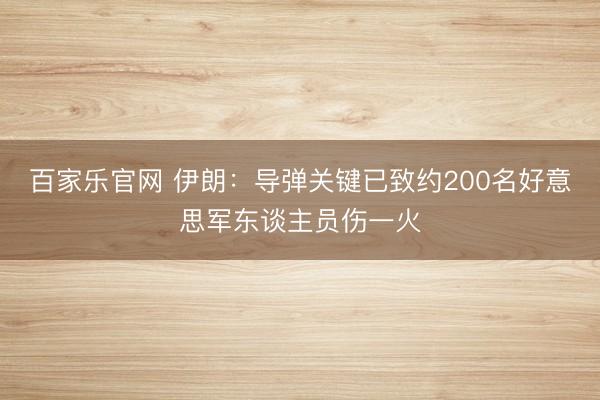 百家乐官网 伊朗:导弹关键已致约200名好意思军东谈主员伤一火