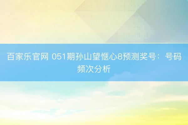 百家乐官网 051期孙山望惬心8预测奖号：号码频次分析