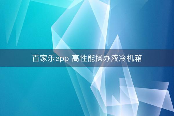 百家乐app 高性能操办液冷机箱