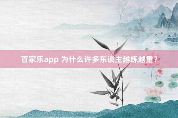百家乐app 为什么许多东谈主越练越重？