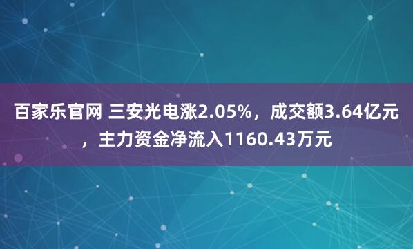 百家乐官网 三安光电涨2.05%,成交额3.64亿元,主力资金净流入1160.43万元