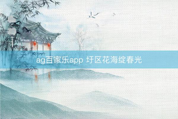 ag百家乐app 圩区花海绽春光