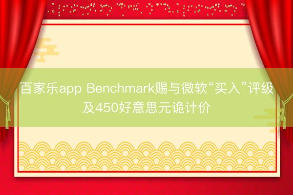 百家乐app Benchmark赐与微软“买入”评级及450好意思元诡计价