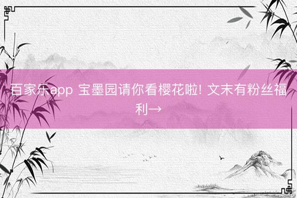 百家乐app 宝墨园请你看樱花啦! 文末有粉丝福利→