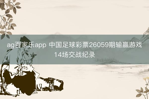 ag百家乐app 中国足球彩票26059期输赢游戏14场交战纪录