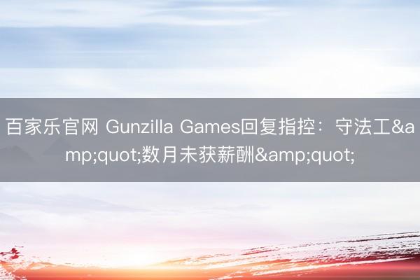 百家乐官网 Gunzilla Games回复指控:守法工"数月未获薪酬"