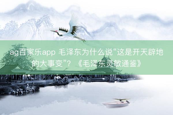 ag百家乐app 毛泽东为什么说“这是开天辟地的大事变”？《毛泽东灵敏通鉴》