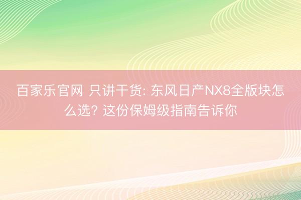 百家乐官网 只讲干货: 东风日产NX8全版块怎么选? 这份保姆级指南告诉你