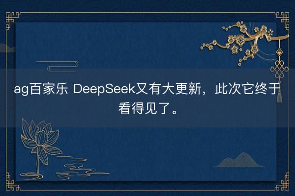 ag百家乐 DeepSeek又有大更新，此次它终于看得见了。