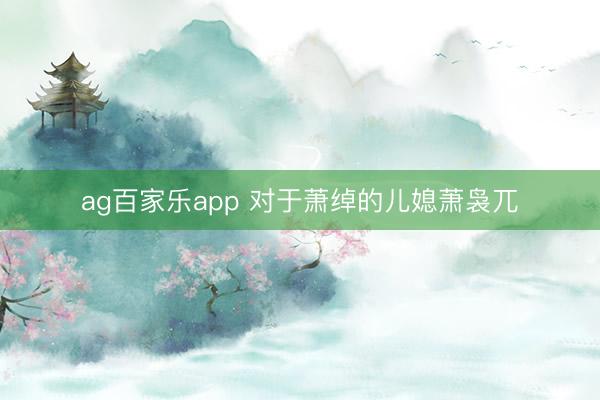 ag百家乐app 对于萧绰的儿媳萧袅兀