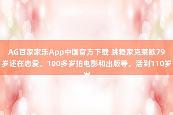 AG百家家乐App中国官方下载 跳舞家克莱默79岁还在恋爱，100多岁拍电影和出版等，活到110岁