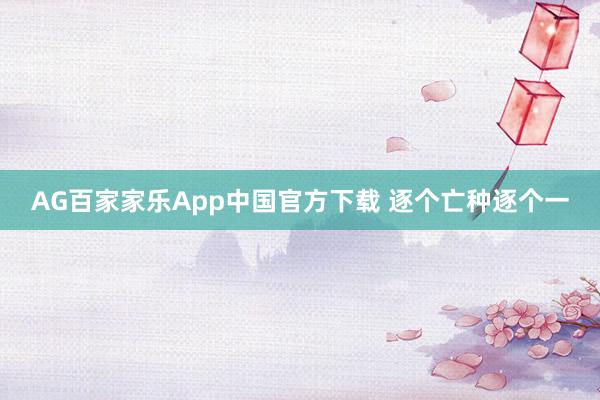 AG百家家乐App中国官方下载 逐个亡种逐个一