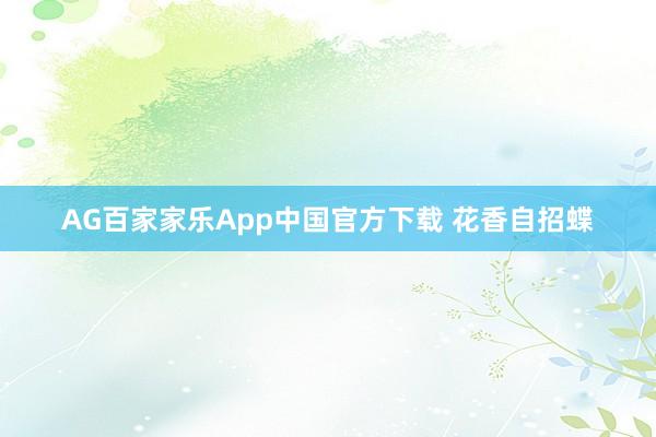 AG百家家乐App中国官方下载 花香自招蝶