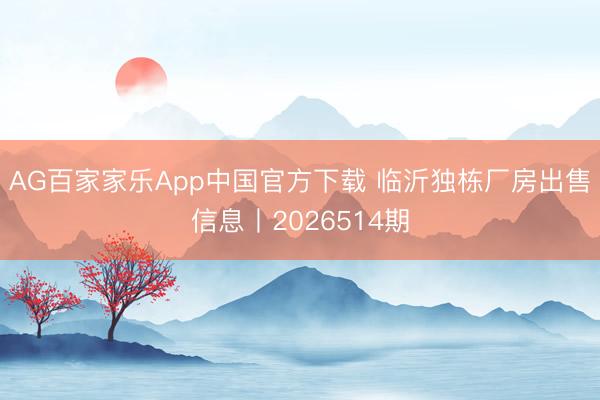 AG百家家乐App中国官方下载 临沂独栋厂房出售信息丨2026514期