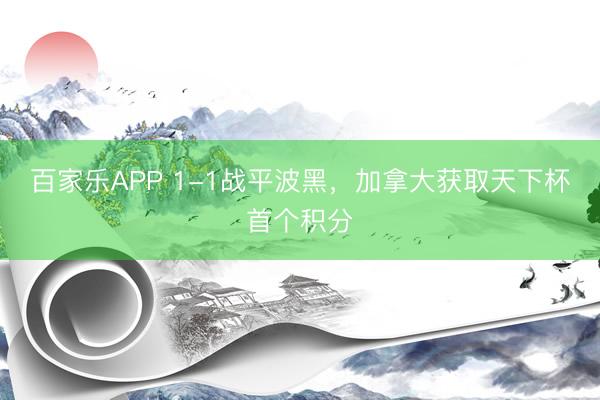 百家乐APP 1-1战平波黑,加拿大获取天下杯首个积分