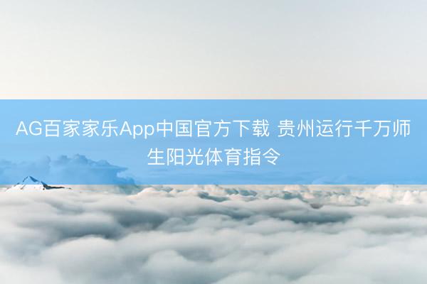 AG百家家乐App中国官方下载 贵州运行千万师生阳光体育指令