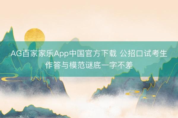 AG百家家乐App中国官方下载 公招口试考生作答与模范谜底一字不差
